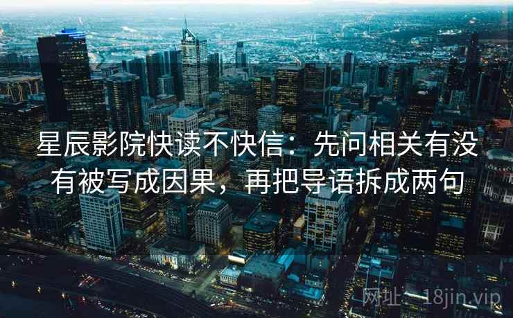 星辰影院快读不快信：先问相关有没有被写成因果，再把导语拆成两句  第2张