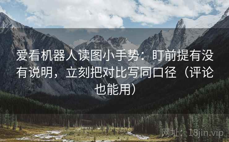 爱看机器人读图小手势:盯前提有没有说明,立刻把对比写同口径(评论也能用) 第2张 爱看机器人读图小手势:盯前提有没有说明,立刻把对比写同口径(评论也能用) 第2张