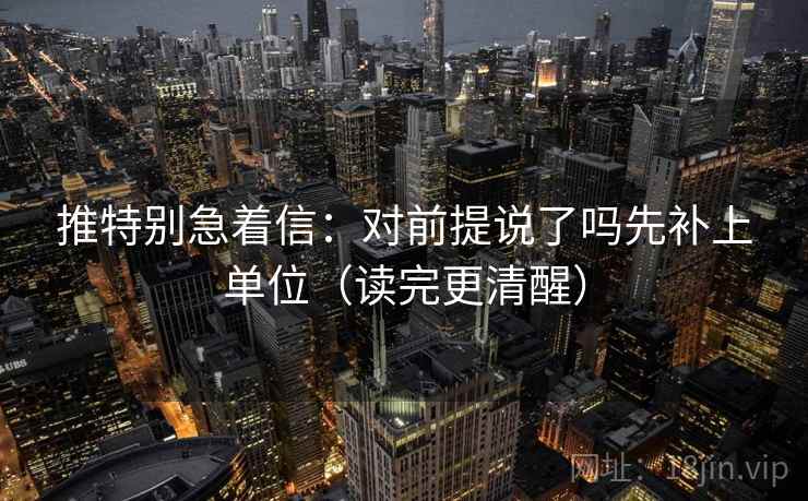 推特别急着信:对前提说了吗先补上单位(读完更清醒) 第2张 推特别急着信:对前提说了吗先补上单位(读完更清醒) 第2张