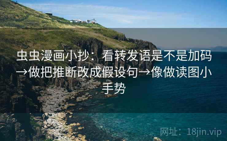 虫虫漫画小抄:看转发语是不是加码→做把推断改成假设句→像做读图小手势