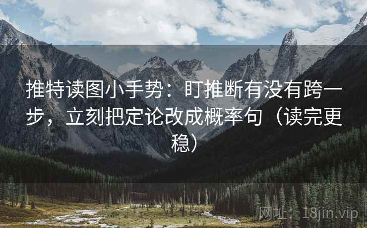 推特读图小手势:盯推断有没有跨一步,立刻把定论改成概率句(读完更稳) 第2张 推特读图小手势:盯推断有没有跨一步,立刻把定论改成概率句(读完更稳) 第2张