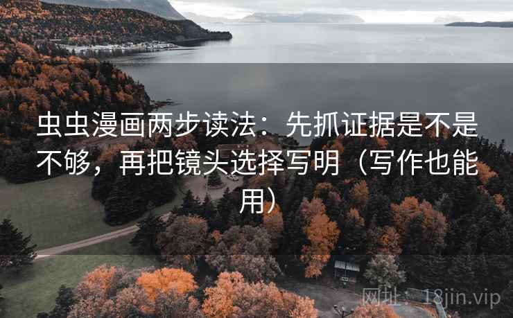 虫虫漫画两步读法:先抓证据是不是不够,再把镜头选择写明(写作也能用) 第2张 虫虫漫画两步读法:先抓证据是不是不够,再把镜头选择写明(写作也能用) 第2张
